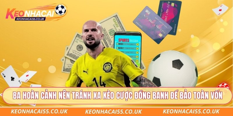 Ba hoàn cảnh nên tránh xa kèo cược đồng banh để bảo toàn vốn